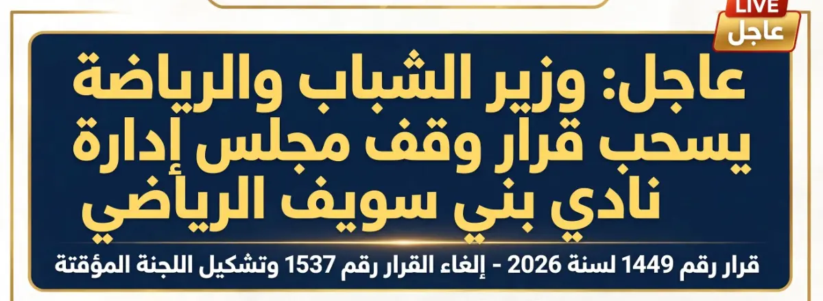 تحقيقاً للصالح العام.. وزير الشباب والرياضة يصدر القرار رقم 1449 لسنة 2026 بسحب قرار وقف مجلس إدارة نادي بني سويف وعودة المجلس الشرعي لتسيير الأعمال